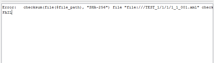 Error:   checksum(file($file_path), "SHA-256") file "file:///TEST_1/1/1/1_1_001.xml" checksum match fails for line: 1, column: file_checksum, value: "fb58b56a17af0f52cf794c108e0c1574a3a2c02b25e22699668bb43801028432". Computed checksum value:"16f5e200047a0b71bea821ea6db7c3a79605079baae96940a1ec8bb0d6ab4d6d"" " id="checksumErr1">