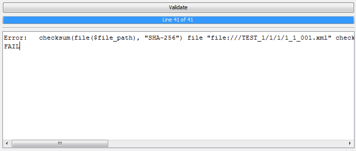 Error:   checksum(file($file_path), "SHA-256") file "file:///TEST_1/1/1/1_1_001.xml" checksum match fails for line: 1, column: file_checksum, value: "fb58b56a17af0f52cf794c108e0c1574a3a2c02b25e22699668bb43801028432". Computed checksum value:"fb58b56a17af0f52cf794c108e0c1574a3a2c02b25e22699668bb43801028431"" " id="checksumErr1">